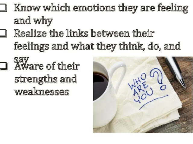 Know which emotions they are feeling and why Realize the