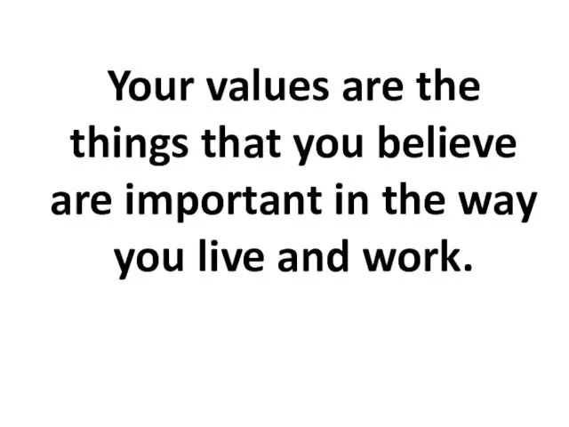 Your values are the things that you believe are important
