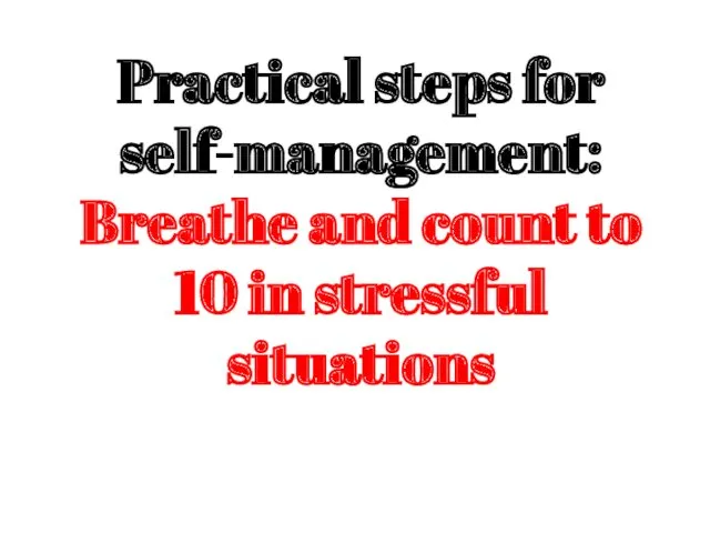 Practical steps for self-management: Breathe and count to 10 in stressful situations