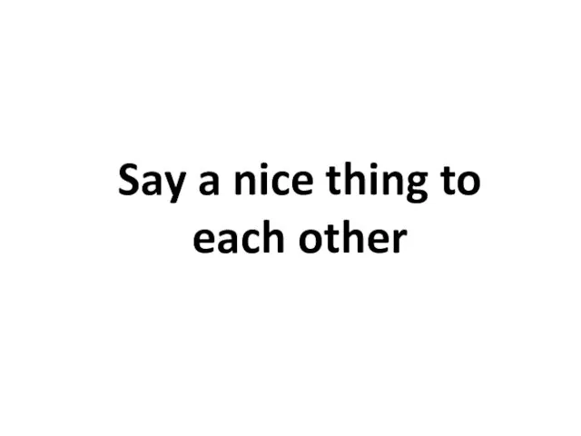 Say a nice thing to each other