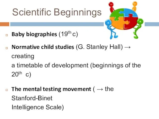 Scientific Beginnings Baby biographies (19th c) Normative child studies (G.