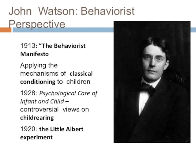 John Watson: Behaviorist Perspective 1913: “The Behaviorist Manifesto Applying the