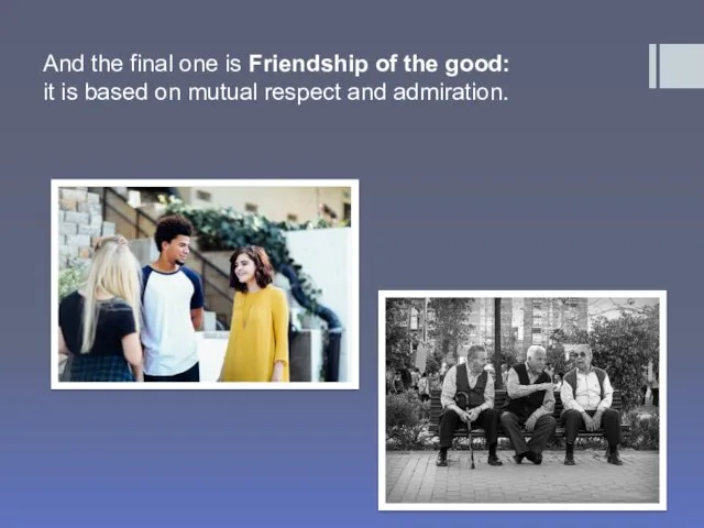 And the final one is Friendship of the good: it