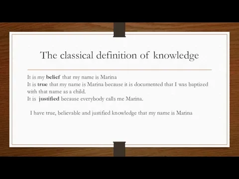 The classical definition of knowledge It is my belief that