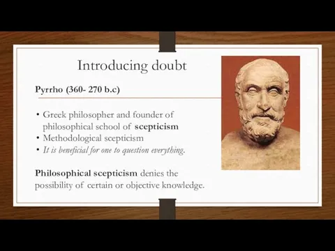 Introducing doubt Pyrrho (360- 270 b.c) Greek philosopher and founder