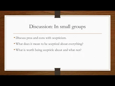 Discussion: In small groups Discuss pros and cons with scepticism.
