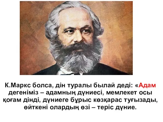 К.Маркс болса, дін туралы былай деді: «Адам дегеніміз – адамның