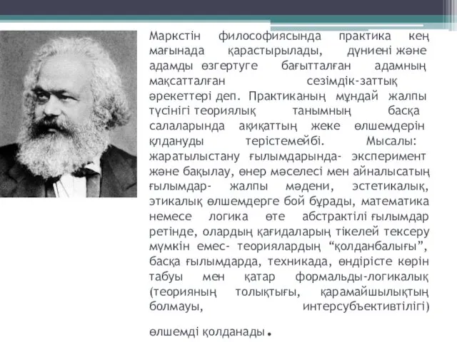 Маркстiн философиясында практика кең мағынада қарастырылады, дүниенi және адамды өзгертуге