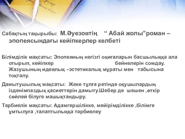 Сабақтың тақырыбы: М.Әуезовтің “ Абай жолы”роман –эпопеясындағы кейіпкерлер келбеті Білімділік