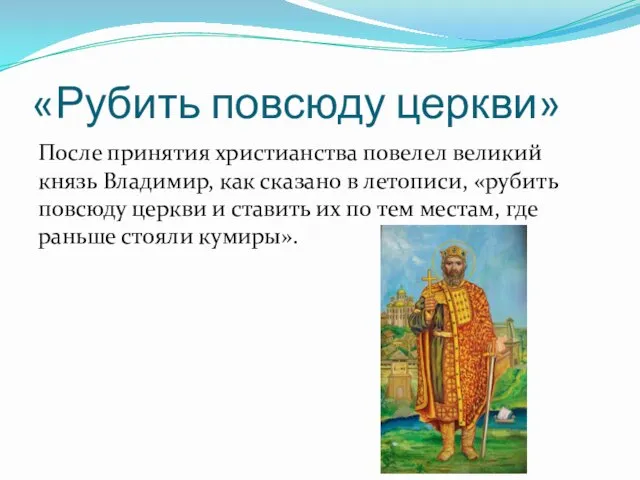 «Рубить повсюду церкви» После принятия христианства повелел великий князь Владимир,