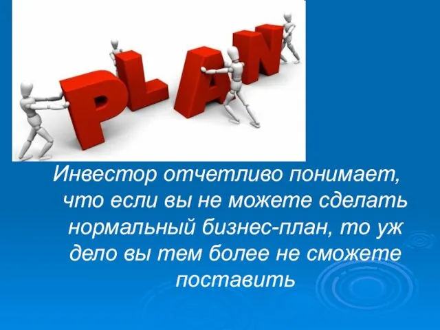 Инвестор отчетливо понимает, что если вы не можете сделать нормальный бизнес-план, то уж