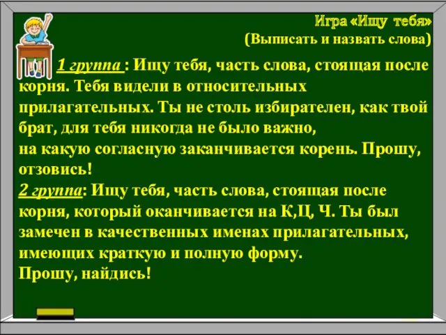 1 группа : Ищу тебя, часть слова, стоящая после корня.