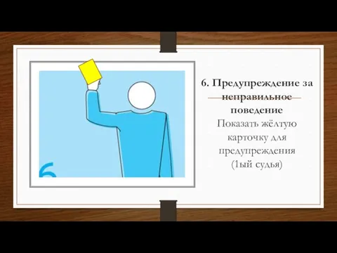 6. Предупреждение за неправильное поведение Показать жёлтую карточку для предупреждения (1ый судья)