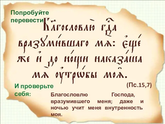 Попробуйте перевести: (Пс.15,7) И проверьте себя: Благословлю Господа, вразумившего меня;