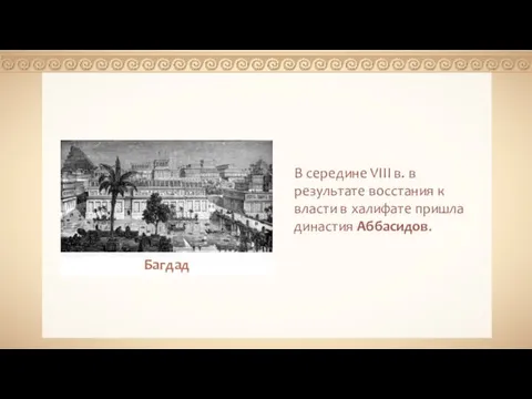 В середине VIII в. в результате восстания к власти в халифате пришла династия Аббасидов. Багдад