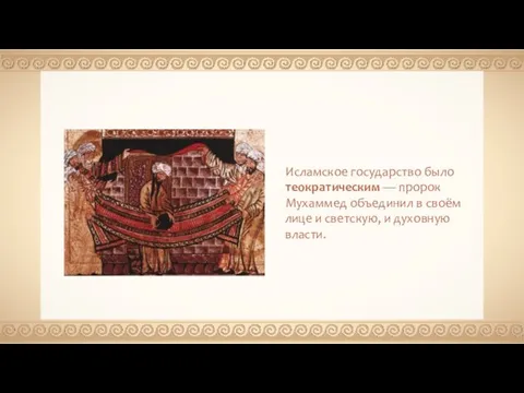 Исламское государство было теократическим — пророк Мухаммед объединил в своём лице и светскую, и духовную власти.