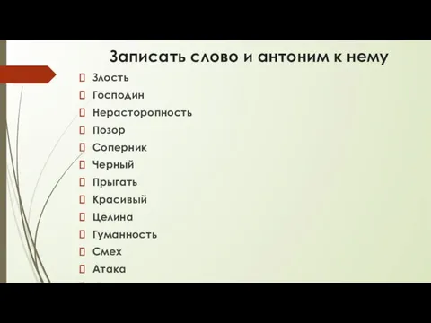 Записать слово и антоним к нему Злость Господин Нерасторопность Позор