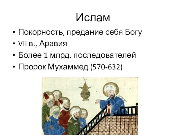 Ислам Покорность, предание себя Богу VII в., Аравия Более 1 млрд. последователей Пророк Мухаммед (570-632)