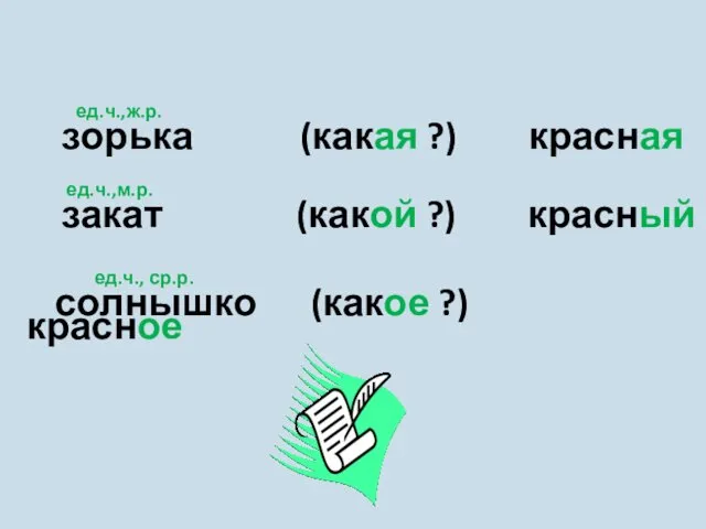 ед.ч.,ж.р. зорька (какая ?) красная ед.ч.,м.р. закат (какой ?) красный ед.ч., ср.р. солнышко (какое ?) красное