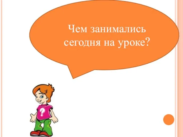 Чем занимались сегодня на уроке?