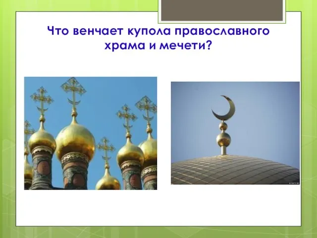 Что венчает купола православного храма и мечети?