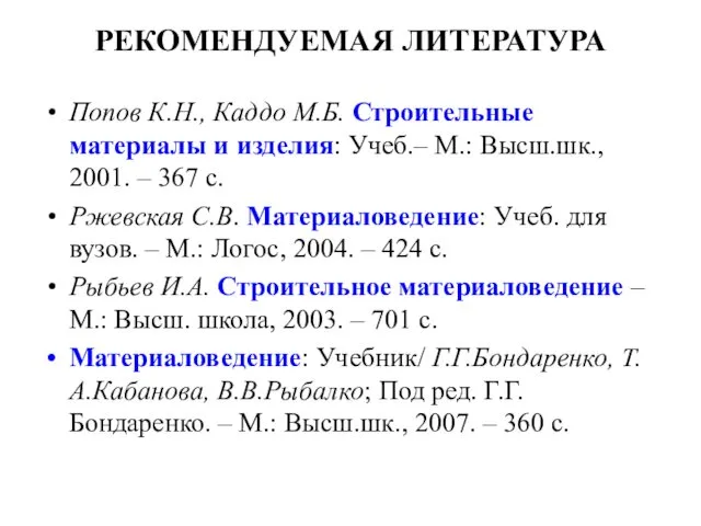 РЕКОМЕНДУЕМАЯ ЛИТЕРАТУРА Попов К.Н., Каддо М.Б. Строительные материалы и изделия: