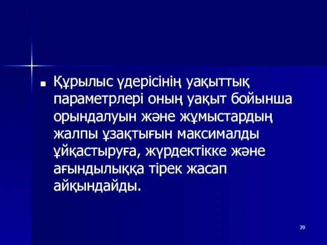 Құрылыс үдерісінің уақыттық параметрлері оның уақыт бойынша орындалуын және жұмыстардың