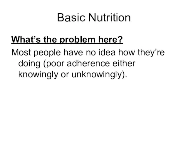 Basic Nutrition What’s the problem here? Most people have no