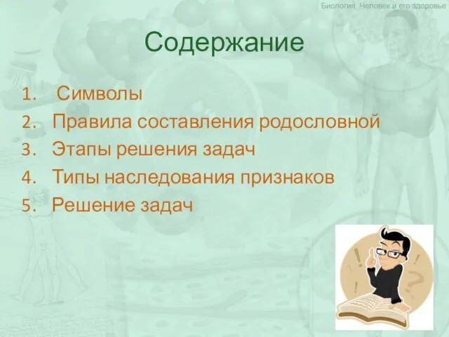 Содержание Символы Правила составления родословной Этапы решения задач Типы наследования признаков Решение задач