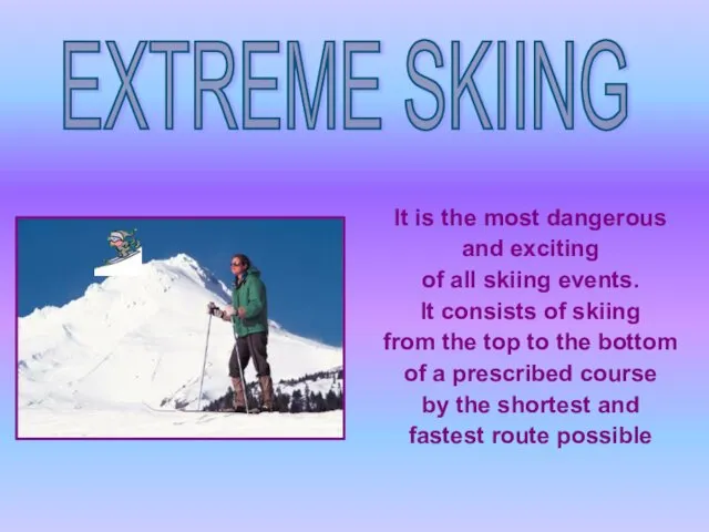 EXTREME SKIING It is the most dangerous and exciting of