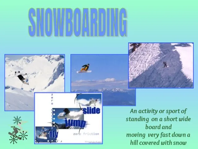 SNOWBOARDING An activity or sport of standing on a short