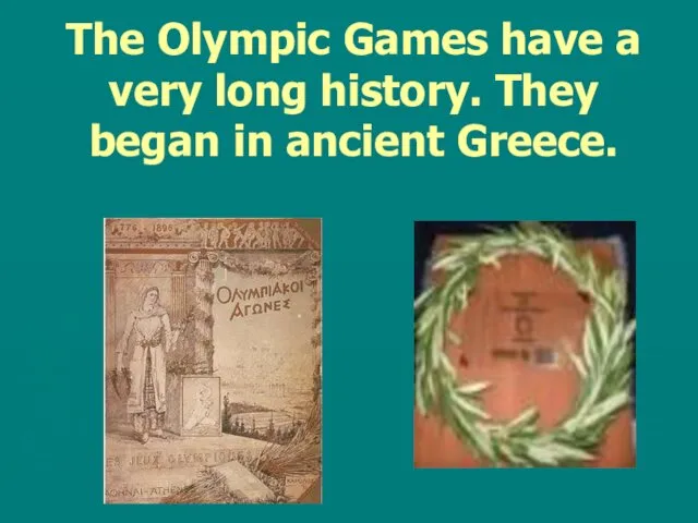 The Olympic Games have a very long history. They began in ancient Greece.