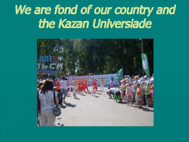 We are fond of our country and the Kazan Universiade