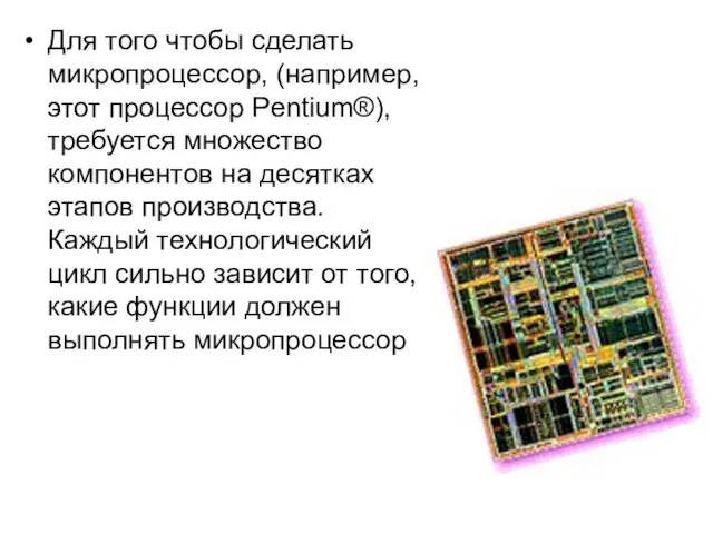 Для того чтобы сделать микропроцессор, (например, этот процессор Pentium®), требуется множество компонентов на
