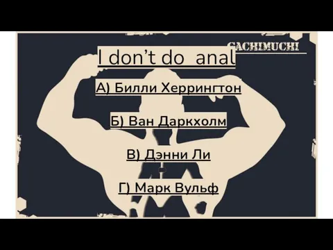 I don’t do anal А) Билли Херрингтон Б) Ван Даркхолм В) Дэнни Ли Г) Марк Вульф