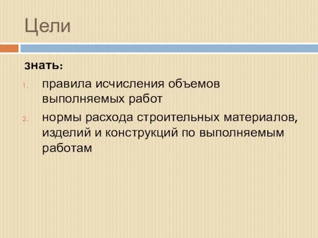 Цели знать: правила исчисления объемов выполняемых работ нормы расхода строительных