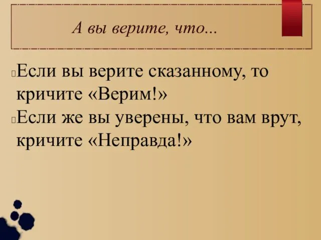 А вы верите, что... Если вы верите сказанному, то кричите