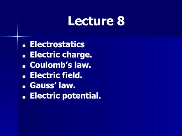 Lecture 8 Electrostatics Electric charge. Coulomb’s law. Electric field. Gauss’ law. Electric potential.