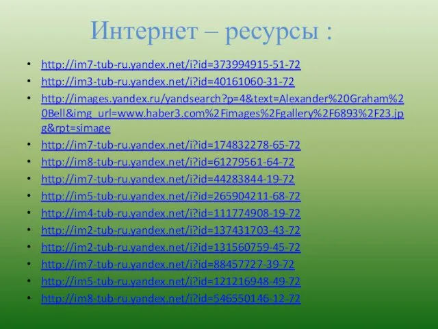 Интернет – ресурсы : http://im7-tub-ru.yandex.net/i?id=373994915-51-72 http://im3-tub-ru.yandex.net/i?id=40161060-31-72 http://images.yandex.ru/yandsearch?p=4&text=Alexander%20Graham%20Bell&img_url=www.haber3.com%2Fimages%2Fgallery%2F6893%2F23.jpg&rpt=simage http://im7-tub-ru.yandex.net/i?id=174832278-65-72 http://im8-tub-ru.yandex.net/i?id=61279561-64-72 http://im7-tub-ru.yandex.net/i?id=44283844-19-72