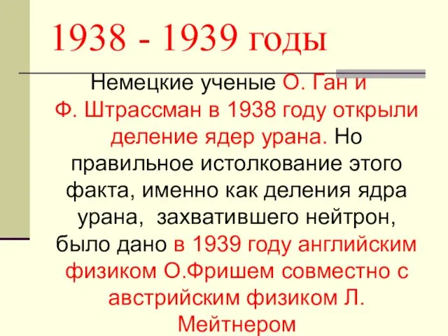 1938 - 1939 годы Немецкие ученые О. Ган и Ф.