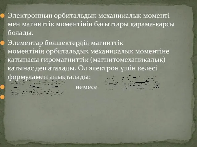 Электронның орбитальдық механикалық моменті мен магниттік моментінің бағыттары қарама-қарсы болады.