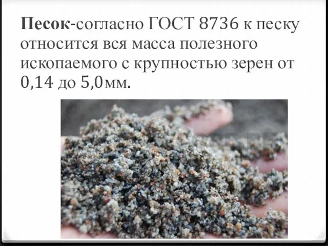 Песок-согласно ГОСТ 8736 к песку относится вся масса полезного ископаемого с крупностью зерен