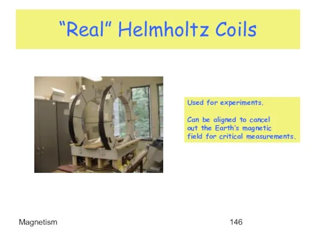 Magnetism “Real” Helmholtz Coils Used for experiments. Can be aligned