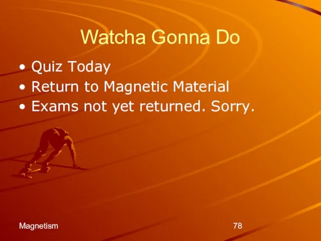 Magnetism Watcha Gonna Do Quiz Today Return to Magnetic Material Exams not yet returned. Sorry.