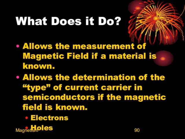 Magnetism What Does it Do? Allows the measurement of Magnetic