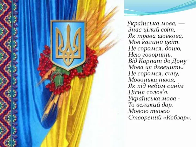 Українська мова, — Знає цілий світ, — Як трава шовкова, Мов калини цвіт.
