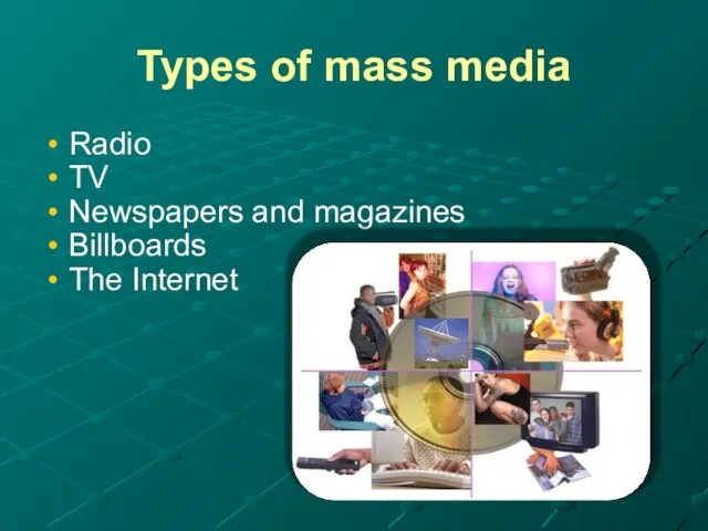 Types of mass media Radio TV Newspapers and magazines Billboards The Internet