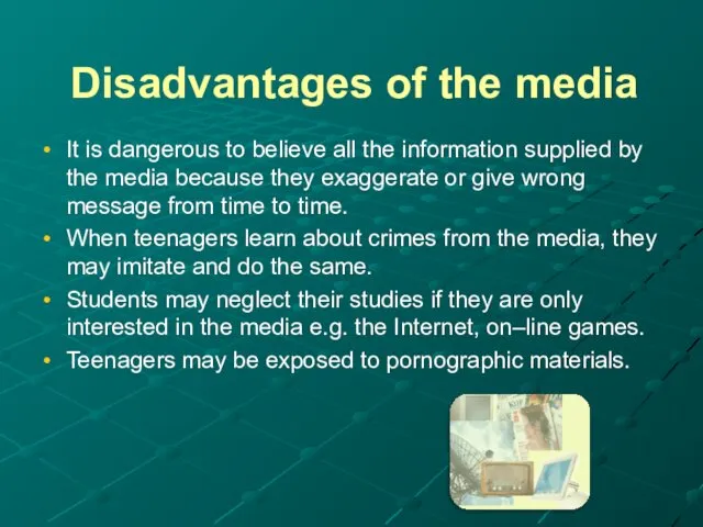 Disadvantages of the media It is dangerous to believe all