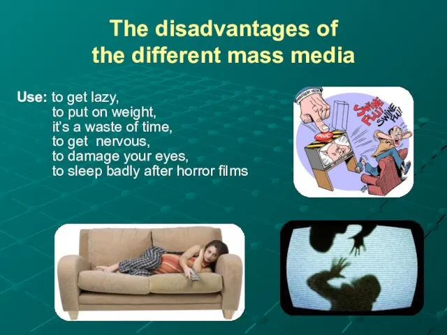 The disadvantages of the different mass media Use: to get