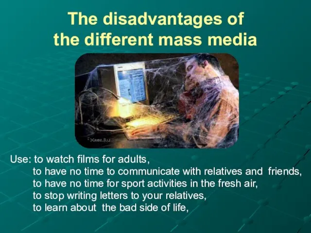 The disadvantages of the different mass media Use: to watch